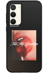 Not My Problem II 2.0 - Samsung Galaxy S23 Plus